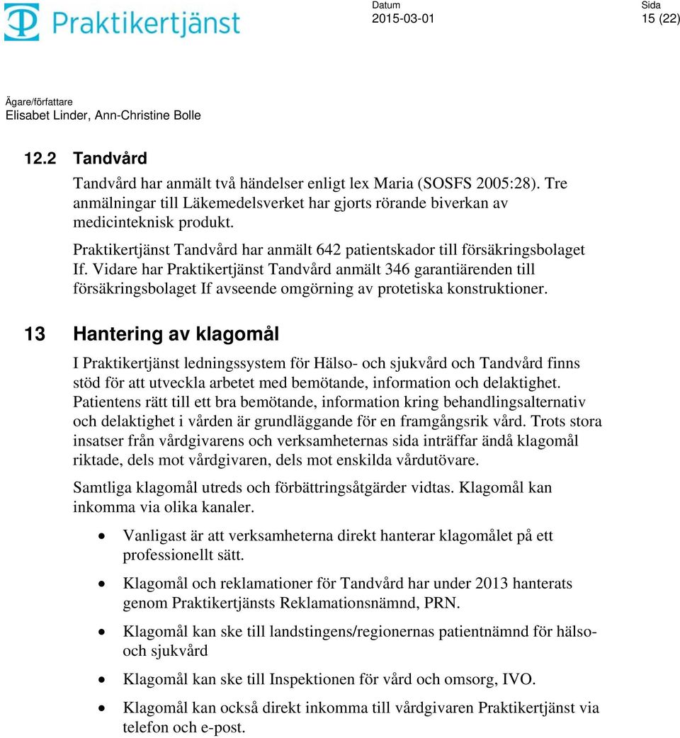 Vidare har Praktikertjänst Tandvård anmält 346 garantiärenden till försäkringsbolaget If avseende omgörning av protetiska konstruktioner.