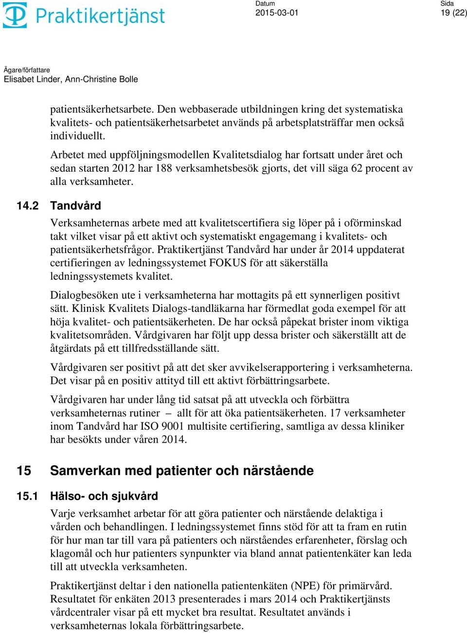 2 Tandvård Verksamheternas arbete med att kvalitetscertifiera sig löper på i oförminskad takt vilket visar på ett aktivt och systematiskt engagemang i kvalitets- och patientsäkerhetsfrågor.