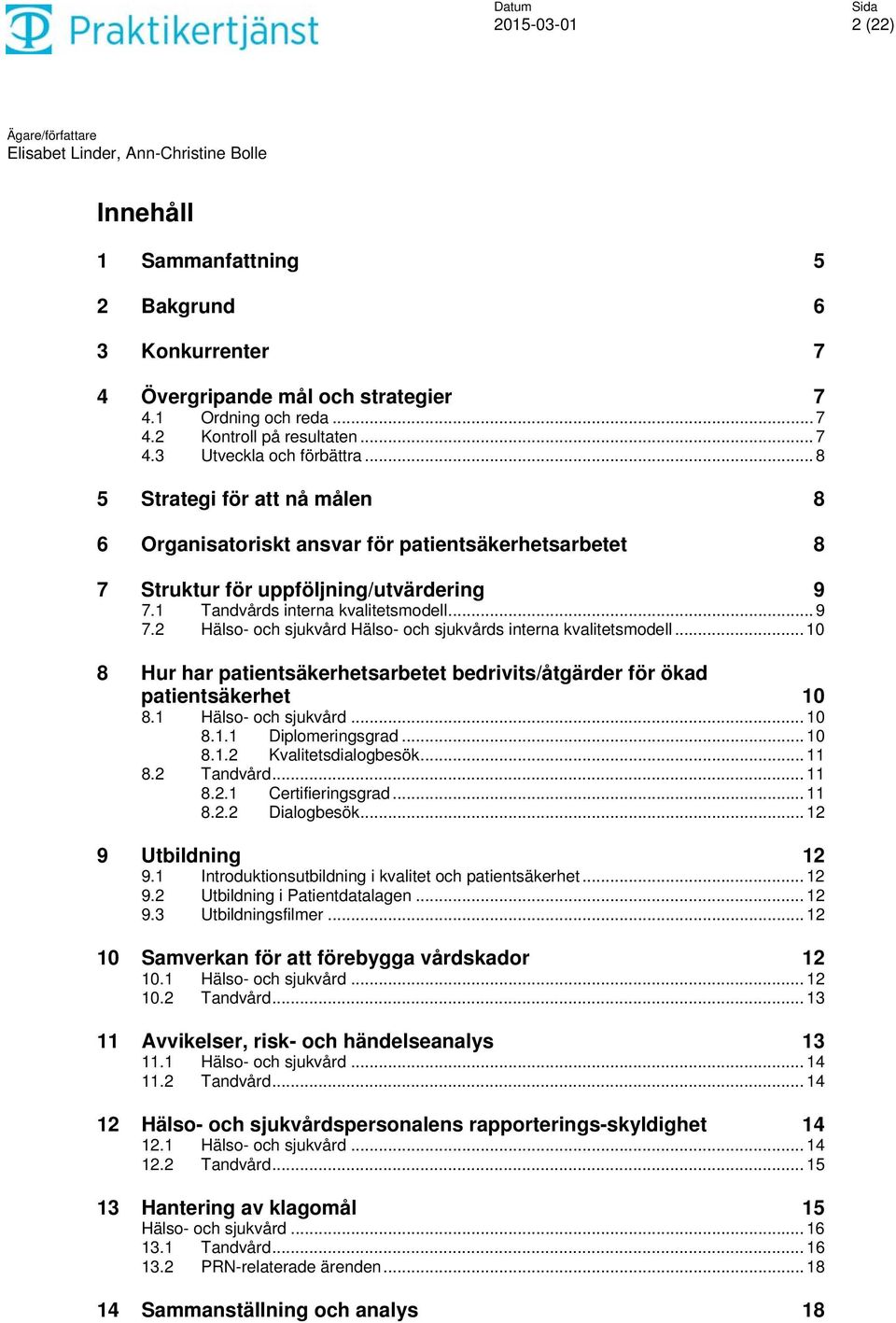 .. 10 8 Hur har patientsäkerhetsarbetet bedrivits/åtgärder för ökad patientsäkerhet 10 8.1 Hälso- och sjukvård... 10 8.1.1 Diplomeringsgrad... 10 8.1.2 Kvalitetsdialogbesök... 11 8.2 Tandvård... 11 8.2.1 Certifieringsgrad.