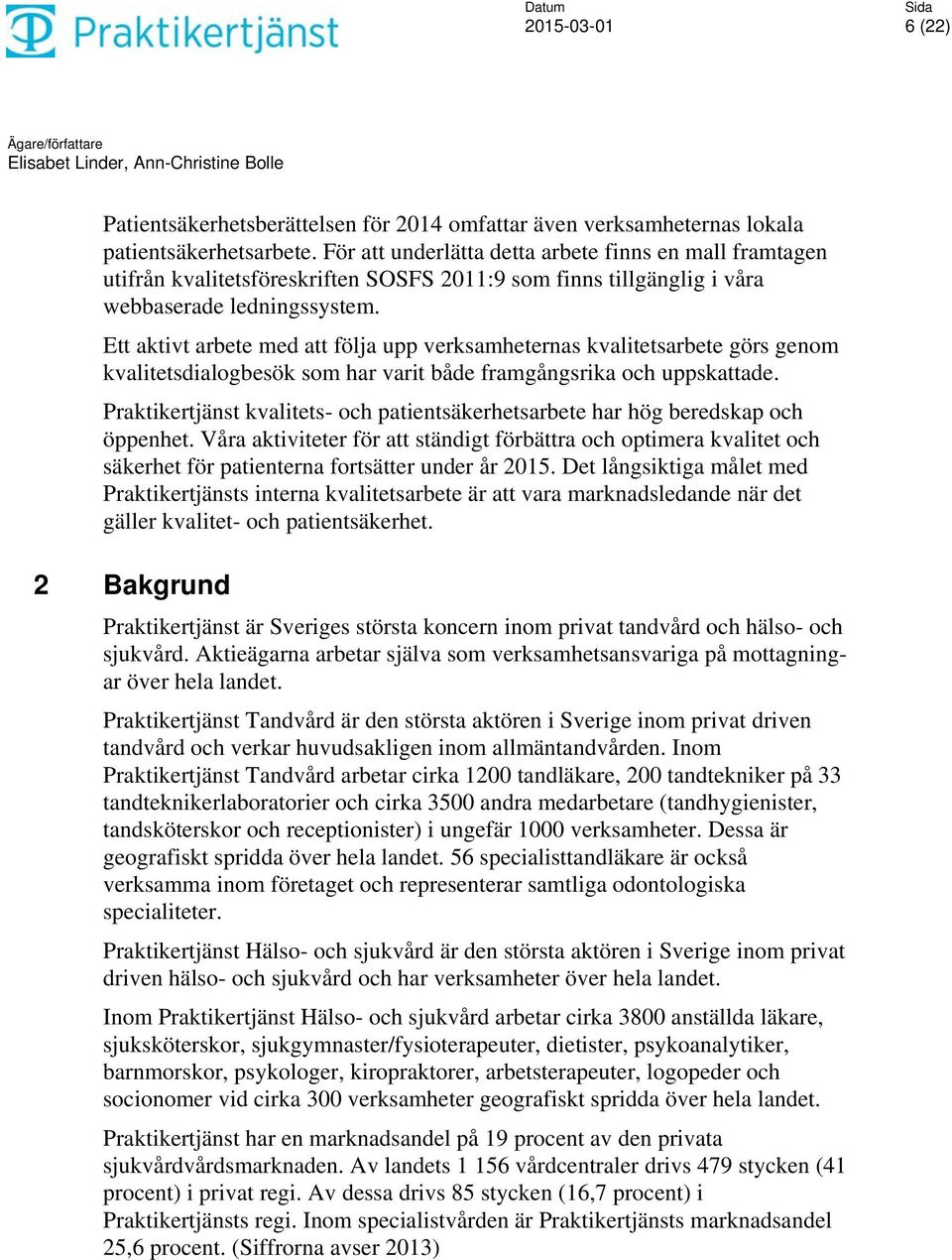 Ett aktivt arbete med att följa upp verksamheternas kvalitetsarbete görs genom kvalitetsdialogbesök som har varit både framgångsrika och uppskattade.