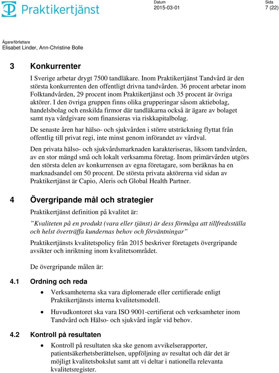 I den övriga gruppen finns olika grupperingar såsom aktiebolag, handelsbolag och enskilda firmor där tandläkarna också är ägare av bolaget samt nya vårdgivare som finansieras via riskkapitalbolag.