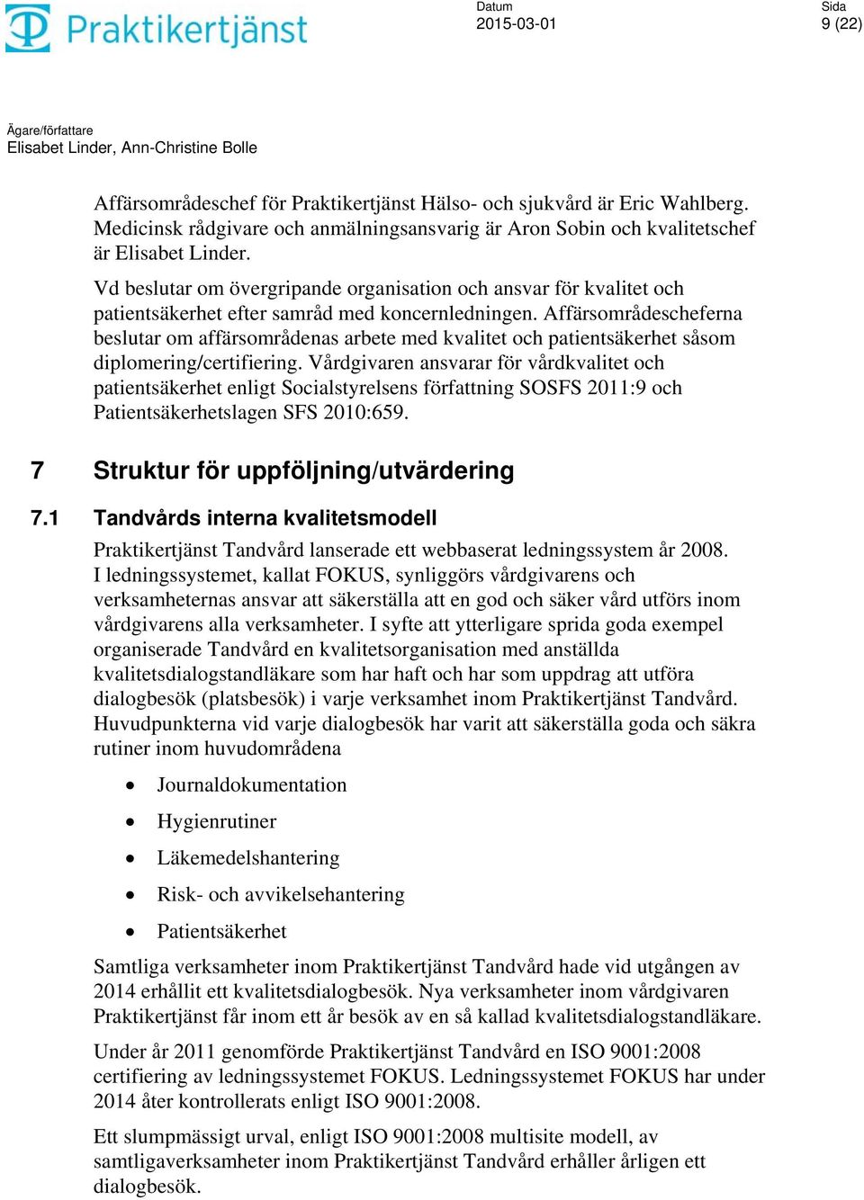 Affärsområdescheferna beslutar om affärsområdenas arbete med kvalitet och patientsäkerhet såsom diplomering/certifiering.