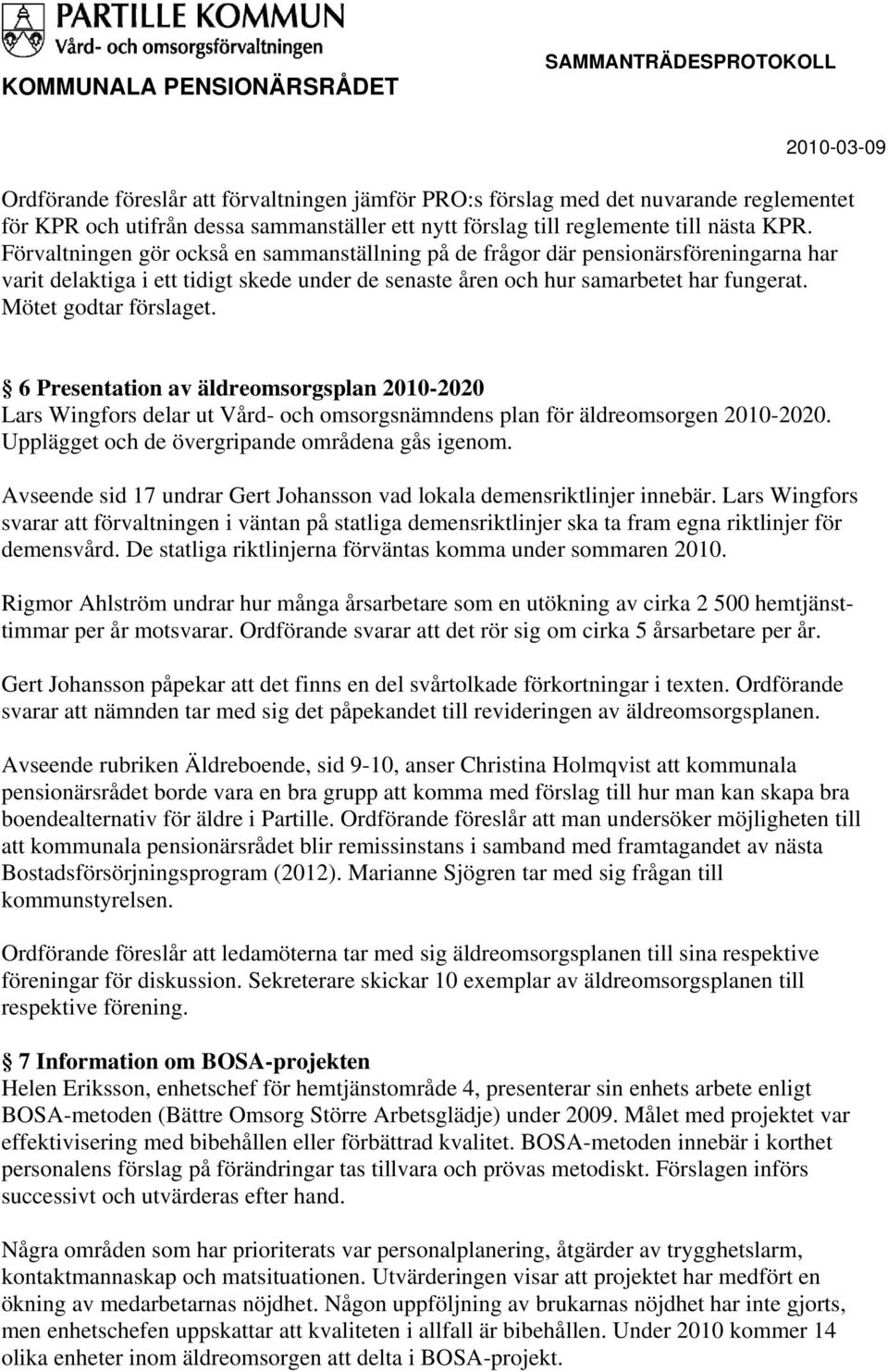 6 Presentation av äldreomsorgsplan 2010-2020 Lars Wingfors delar ut Vård- och omsorgsnämndens plan för äldreomsorgen 2010-2020. Upplägget och de övergripande områdena gås igenom.