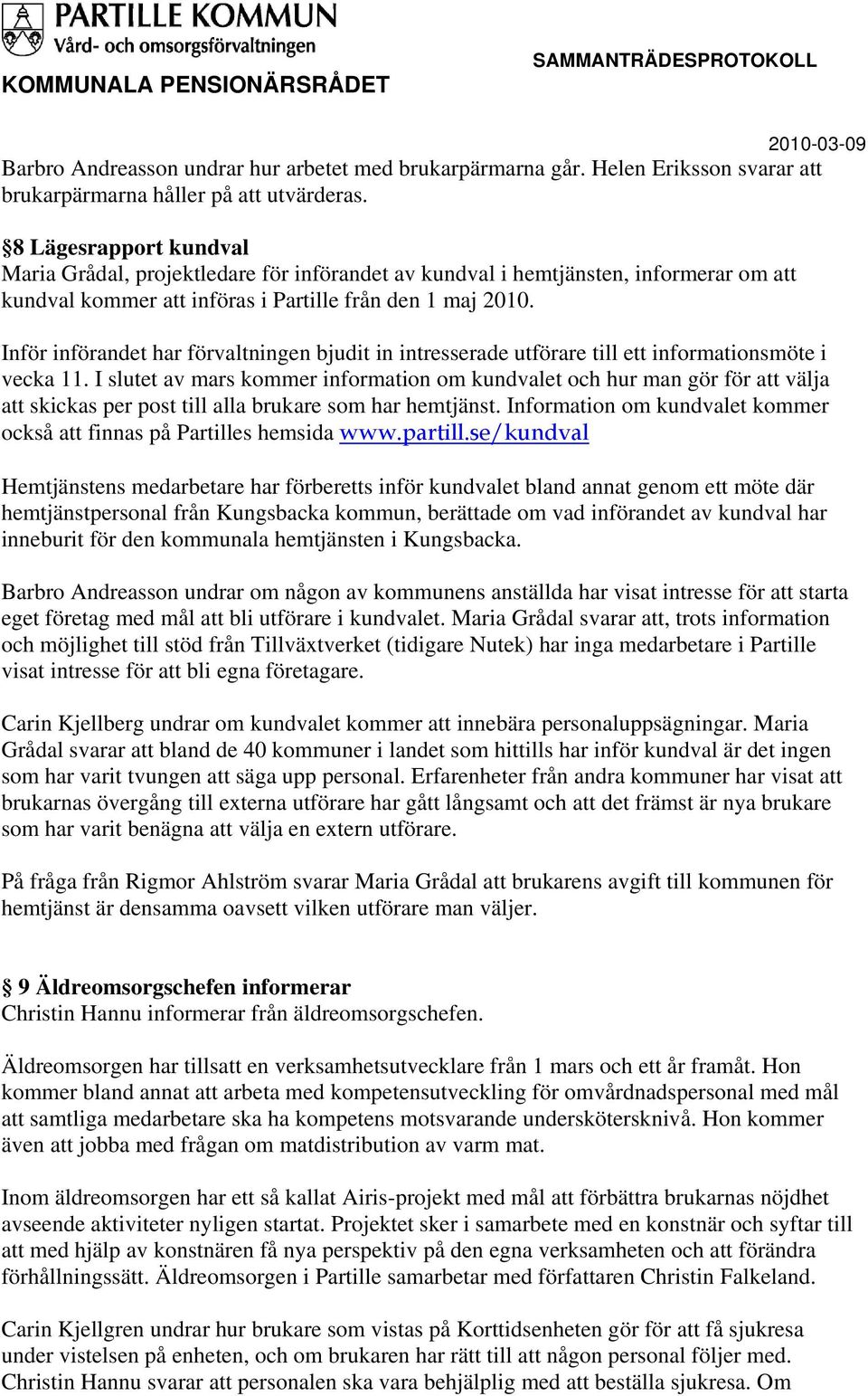 Inför införandet har förvaltningen bjudit in intresserade utförare till ett informationsmöte i vecka 11.