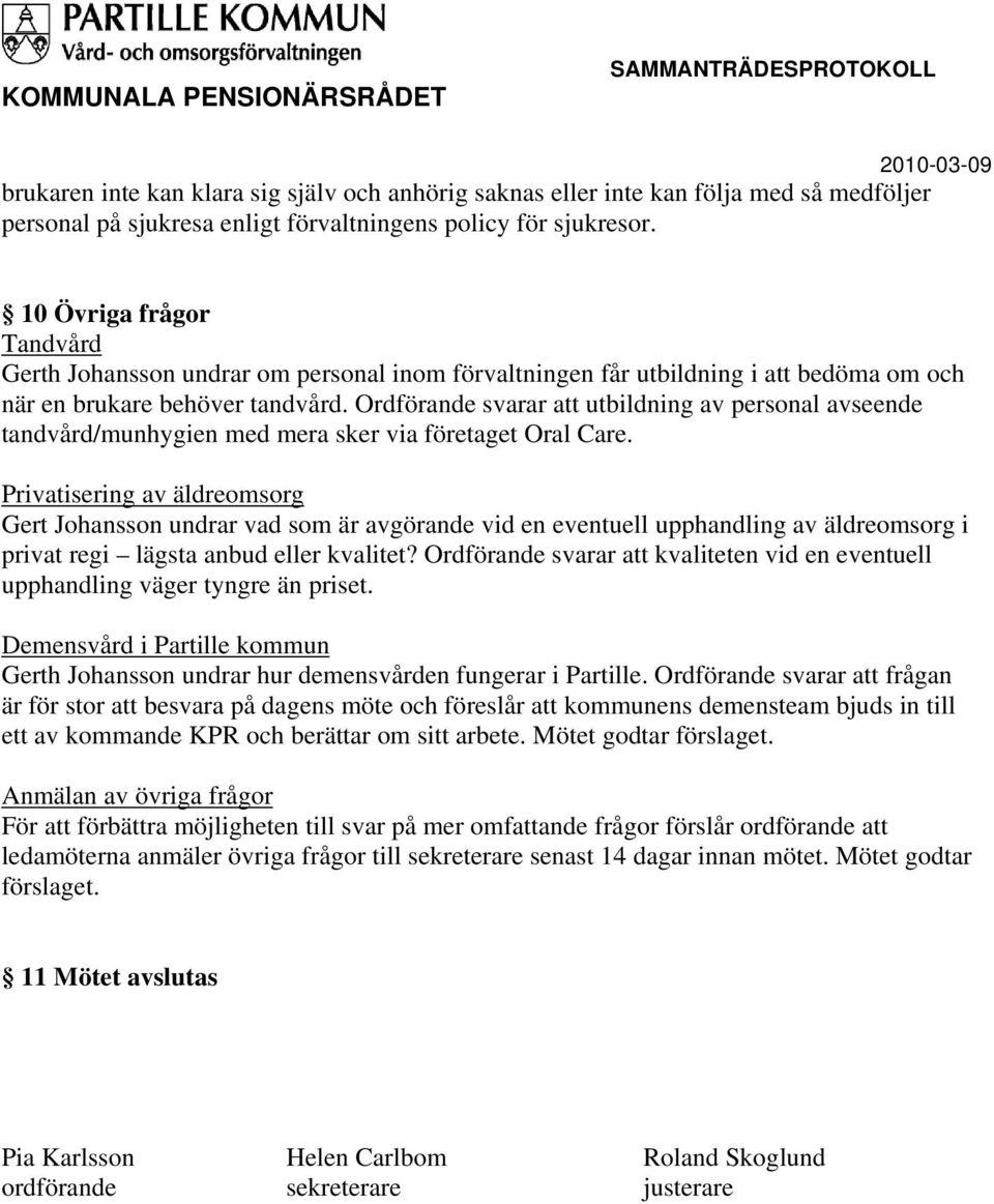 Ordförande svarar att utbildning av personal avseende tandvård/munhygien med mera sker via företaget Oral Care.