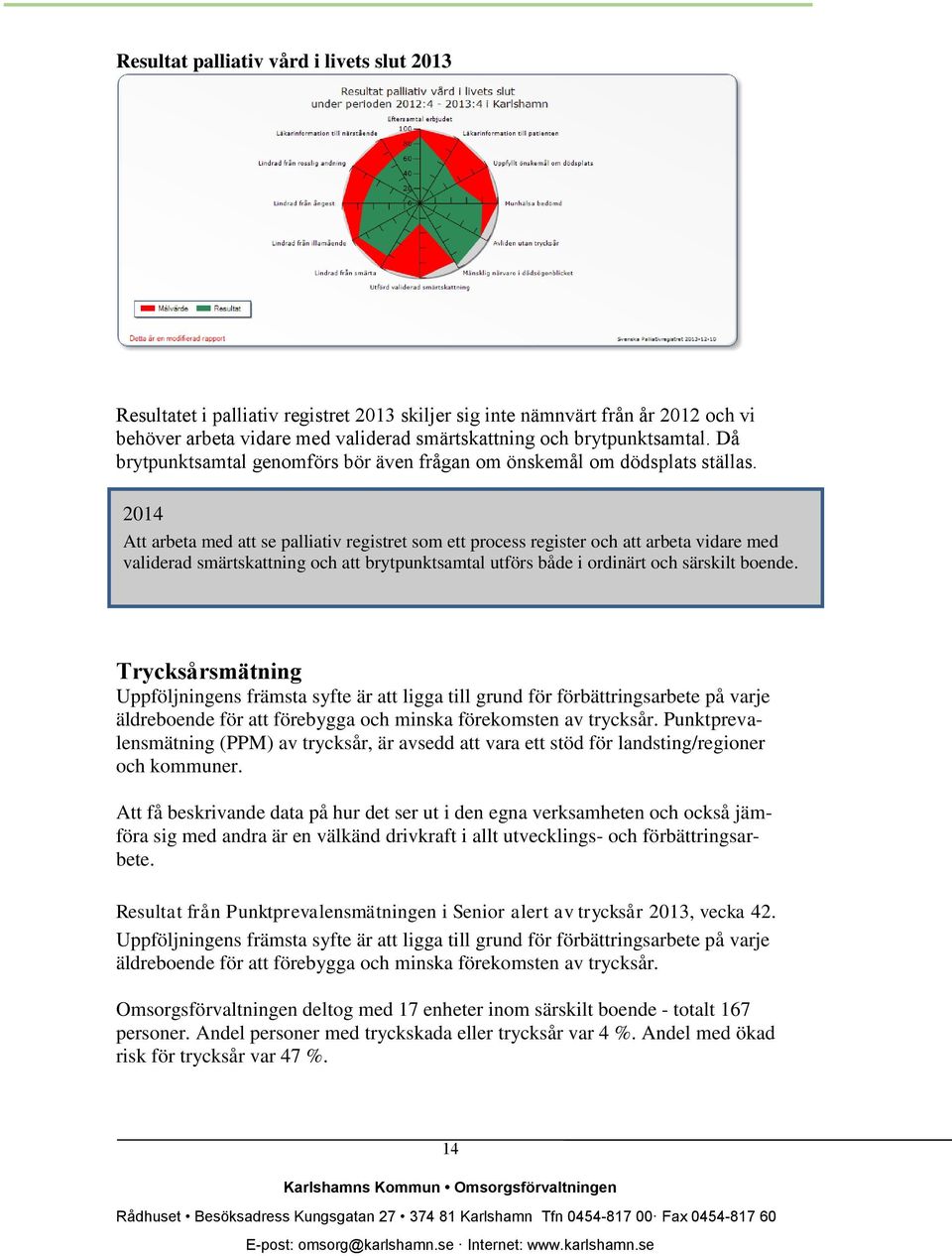 2014 Att arbeta med att se palliativ registret som ett process register och att arbeta vidare med validerad smärtskattning och att brytpunktsamtal utförs både i ordinärt och särskilt boende.