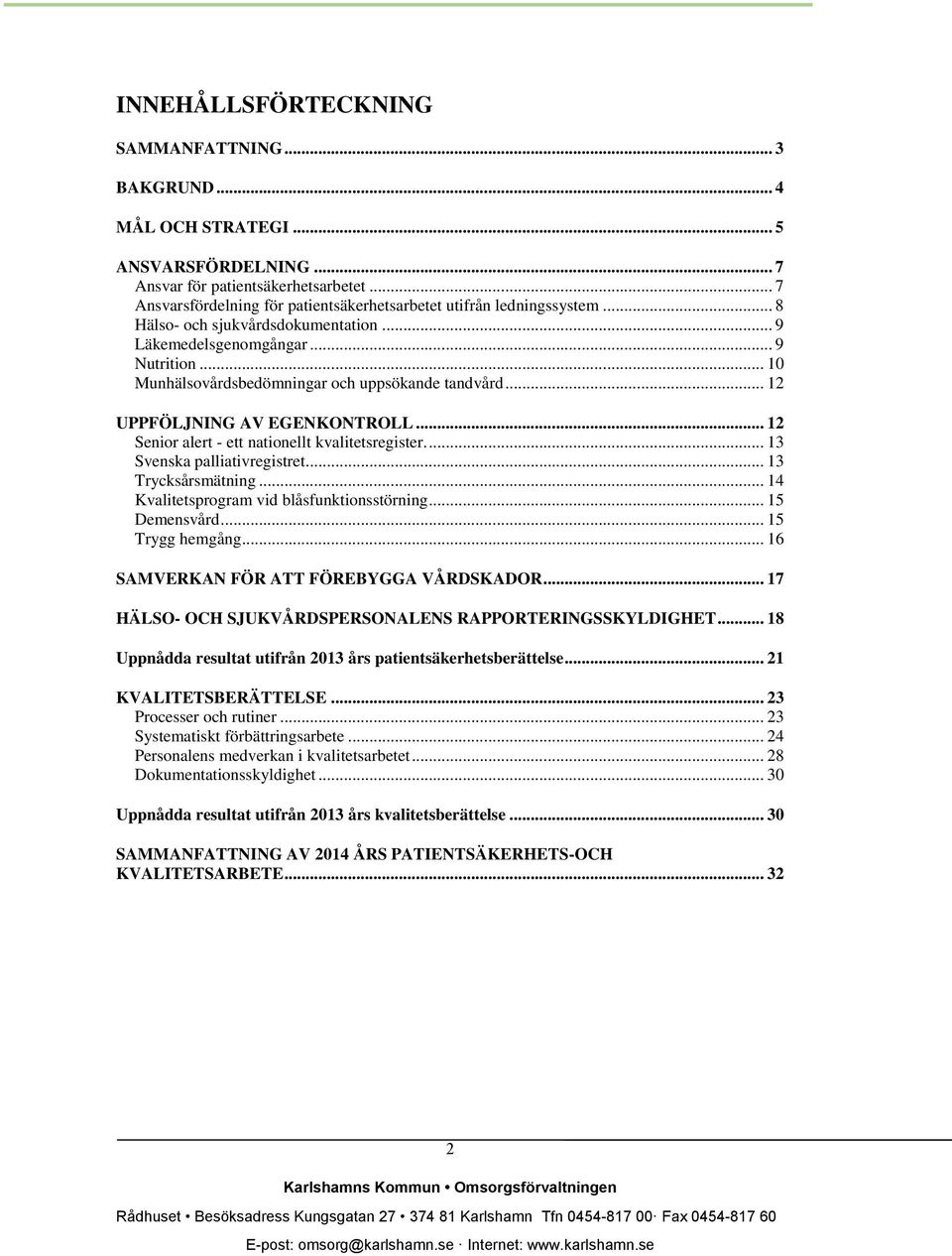 .. 10 Munhälsovårdsbedömningar och uppsökande tandvård... 12 UPPFÖLJNING AV EGENKONTROLL... 12 Senior alert - ett nationellt kvalitetsregister.... 13 Svenska palliativregistret... 13 Trycksårsmätning.