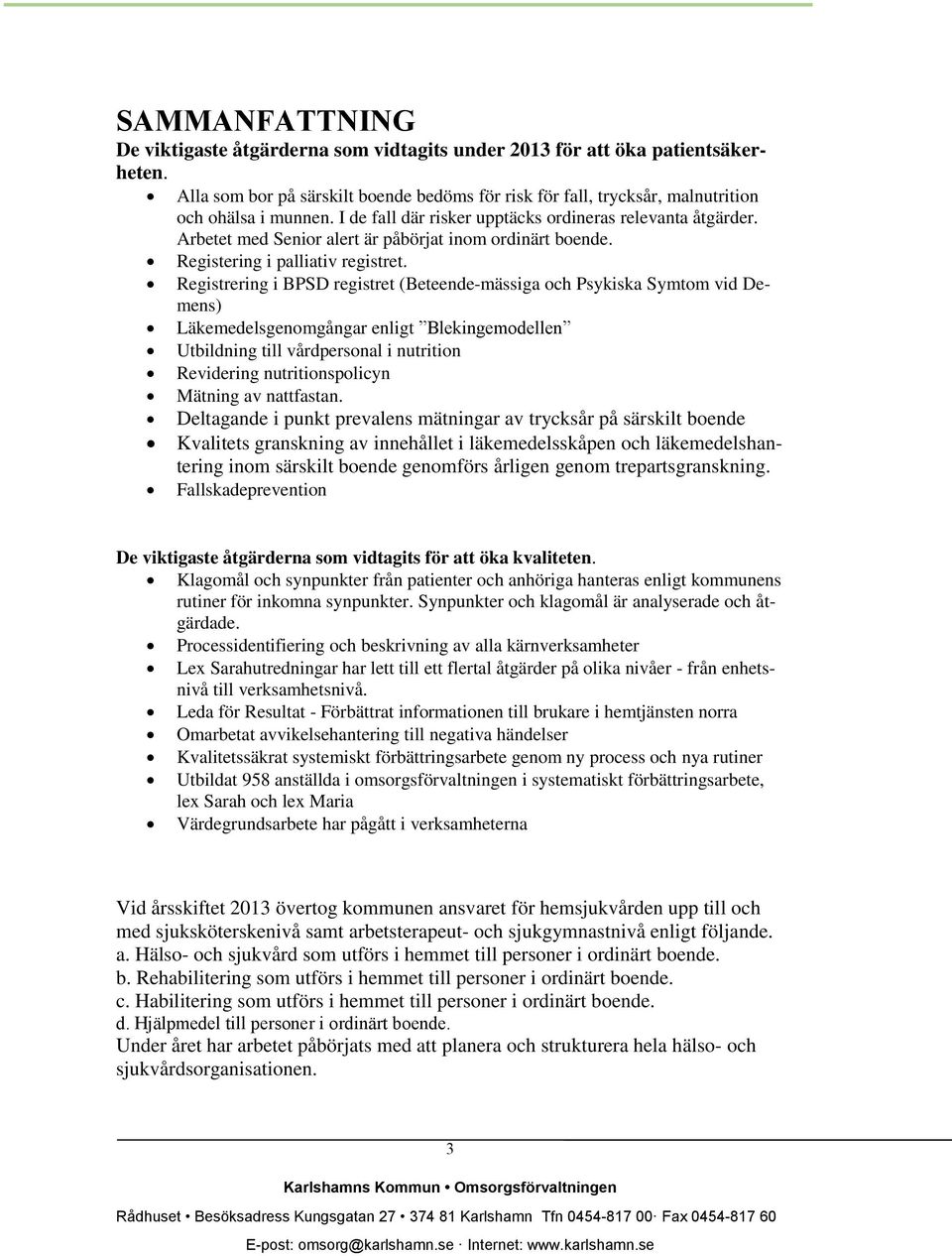 Registrering i BPSD registret (Beteende-mässiga och Psykiska Symtom vid Demens) Läkemedelsgenomgångar enligt Blekingemodellen Utbildning till vårdpersonal i nutrition Revidering nutritionspolicyn