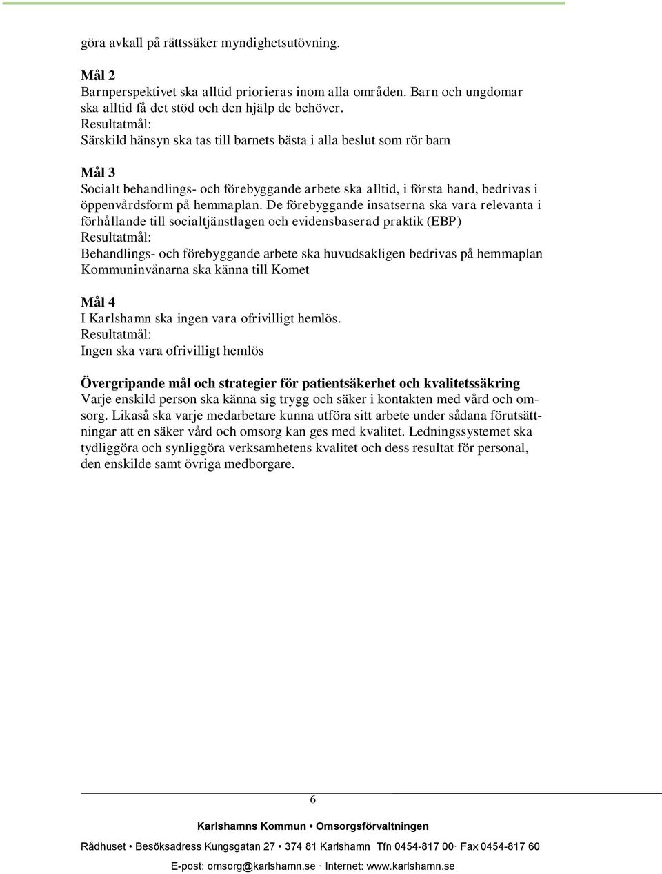 De förebyggande insatserna ska vara relevanta i förhållande till socialtjänstlagen och evidensbaserad praktik (EBP) Resultatmål: Behandlings- och förebyggande arbete ska huvudsakligen bedrivas på