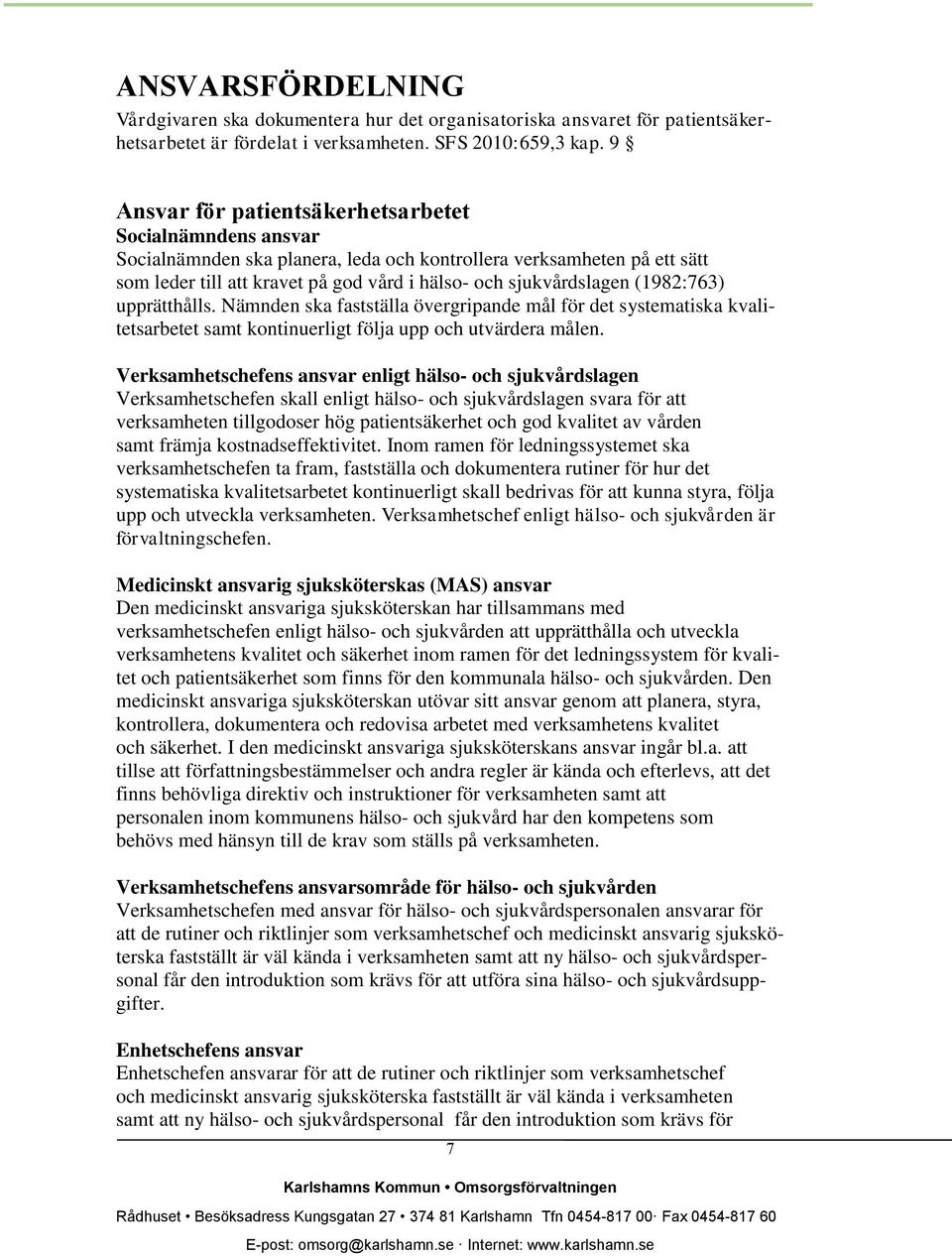 (1982:763) upprätthålls. Nämnden ska fastställa övergripande mål för det systematiska kvalitetsarbetet samt kontinuerligt följa upp och utvärdera målen.