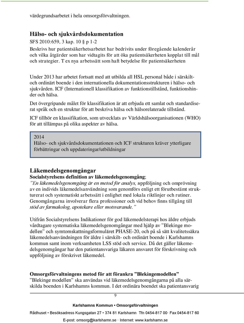 T ex nya arbetssätt som haft betydelse för patientsäkerheten Under 2013 har arbetet fortsatt med att utbilda all HSL personal både i särskiltoch ordinärt boende i den internationella