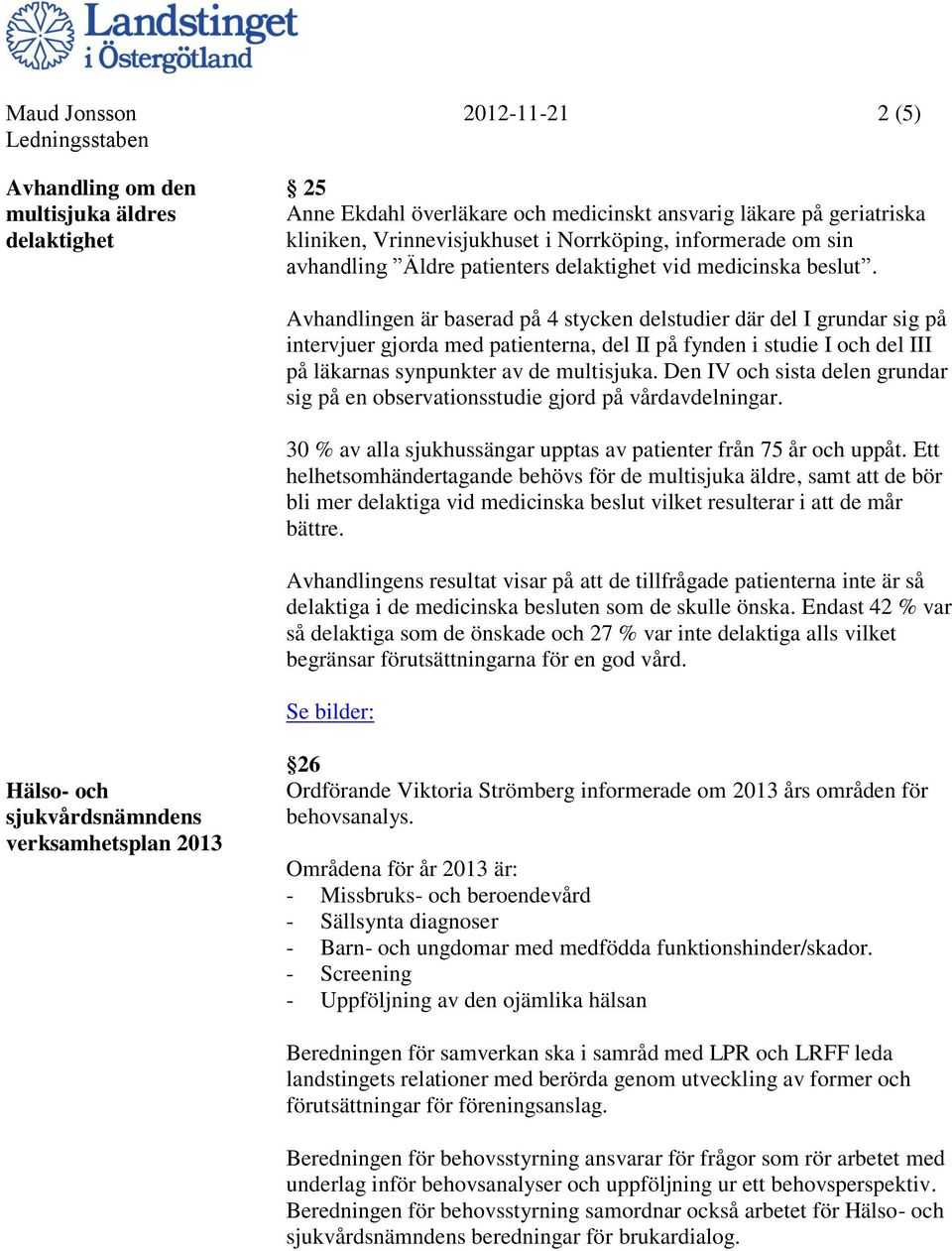 Avhandlingen är baserad på 4 stycken delstudier där del I grundar sig på intervjuer gjorda med patienterna, del II på fynden i studie I och del III på läkarnas synpunkter av de multisjuka.