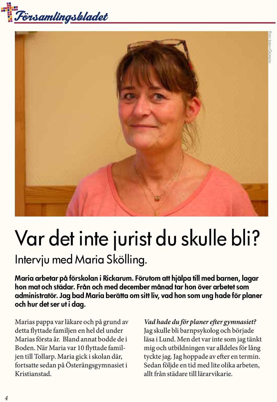 Marias pappa var läkare och på grund av detta flyttade familjen en hel del under Marias första år. Bland annat bodde de i Boden. När Maria var 10 flyttade familjen till Tollarp.