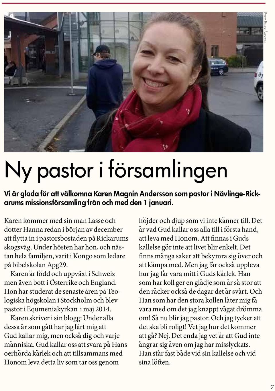 Under hösten har hon, och nästan hela familjen, varit i Kongo som ledare på bibelskolan Apg29. Karen a r fo dd och uppväxt i Schweiz men även bott i O sterrike och England.