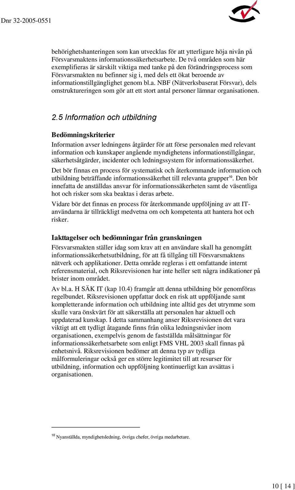 2.5 Information och utbildning Bedömningskriterier Information avser ledningens åtgärder för att förse personalen med relevant information och kunskaper angående myndighetens informationstillgångar,