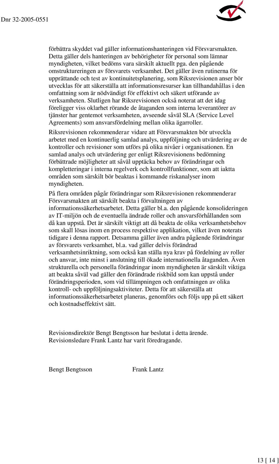 Det gäller även rutinerna för upprättande och test av kontinuitetsplanering, som Riksrevisionen anser bör utvecklas för att säkerställa att informationsresurser kan tillhandahållas i den omfattning