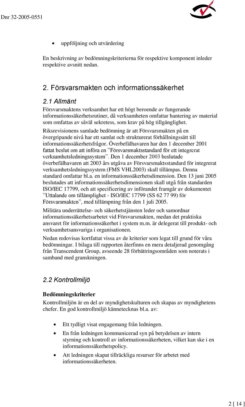 tillgänglighet. Riksrevisionens samlade bedömning är att Försvarsmakten på en övergripande nivå har ett samlat och strukturerat förhållningssätt till informationssäkerhetsfrågor.