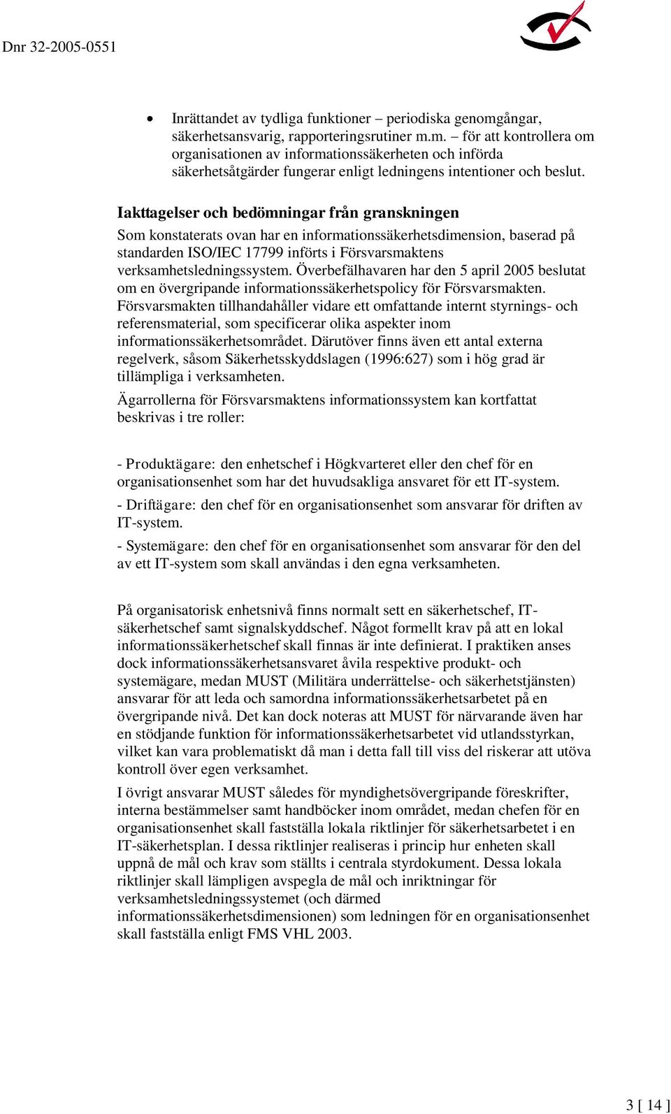 Överbefälhavaren har den 5 april 2005 beslutat om en övergripande informationssäkerhetspolicy för Försvarsmakten.