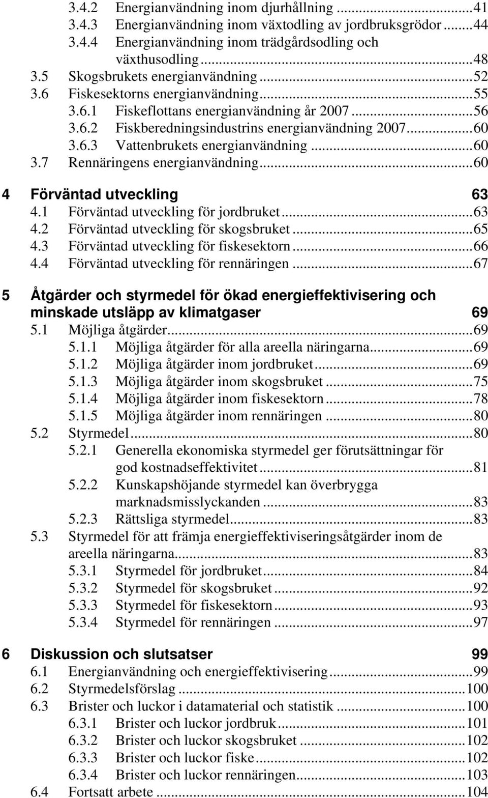 ..60 3.7 Rennäringens energianvändning...60 4 Förväntad utveckling 63 4.1 Förväntad utveckling för jordbruket...63 4.2 Förväntad utveckling för skogsbruket...65 4.