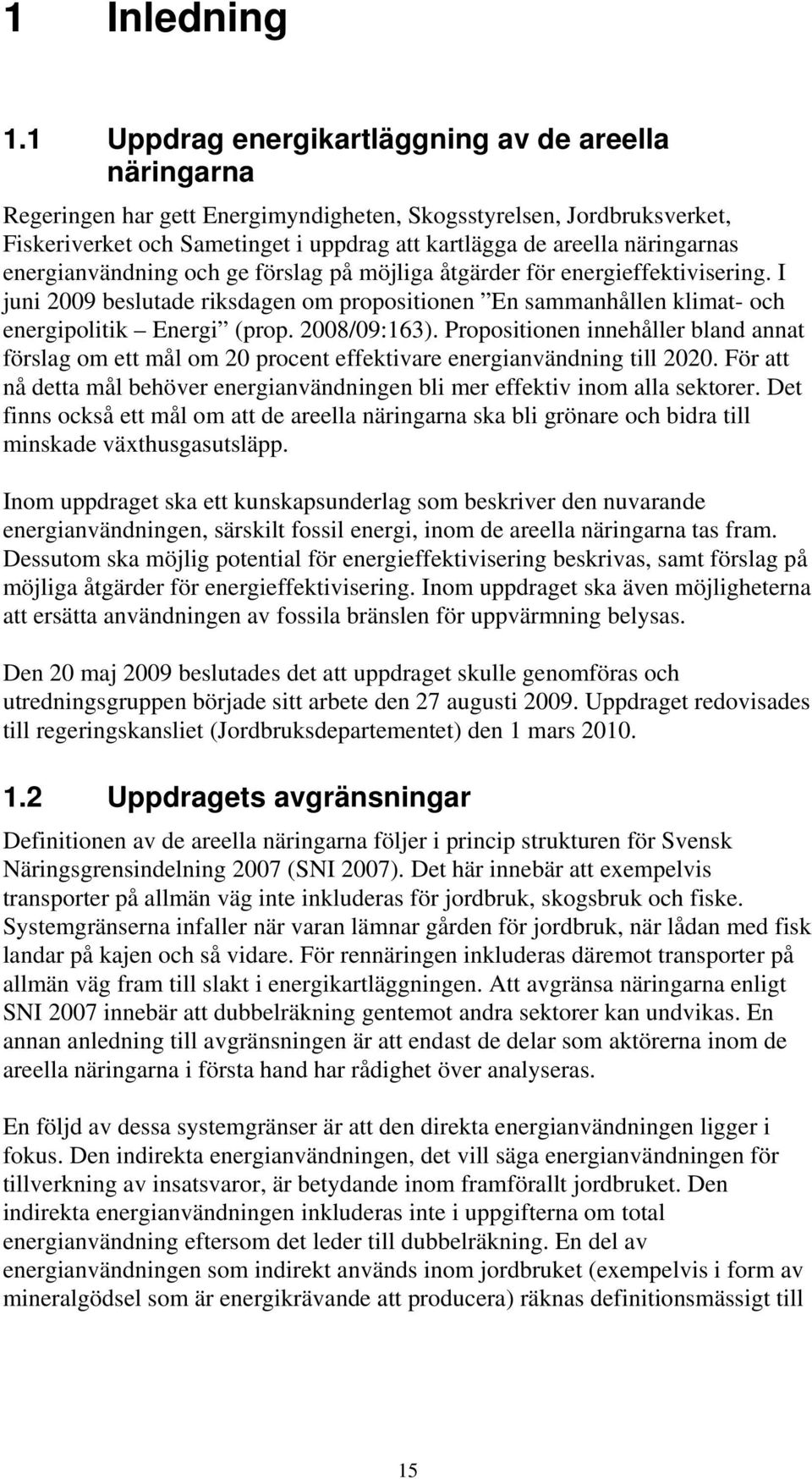 näringarnas energianvändning och ge förslag på möjliga åtgärder för energieffektivisering. I juni 2009 beslutade riksdagen om propositionen En sammanhållen klimat- och energipolitik Energi (prop.