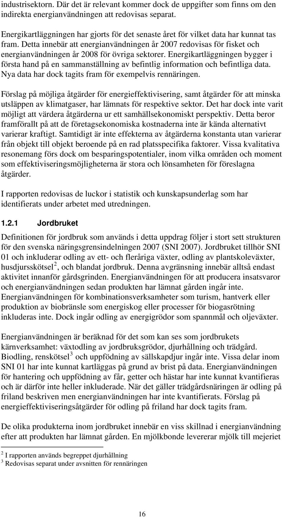 Detta innebär att energianvändningen år 2007 redovisas för fisket och energianvändningen år 2008 för övriga sektorer.