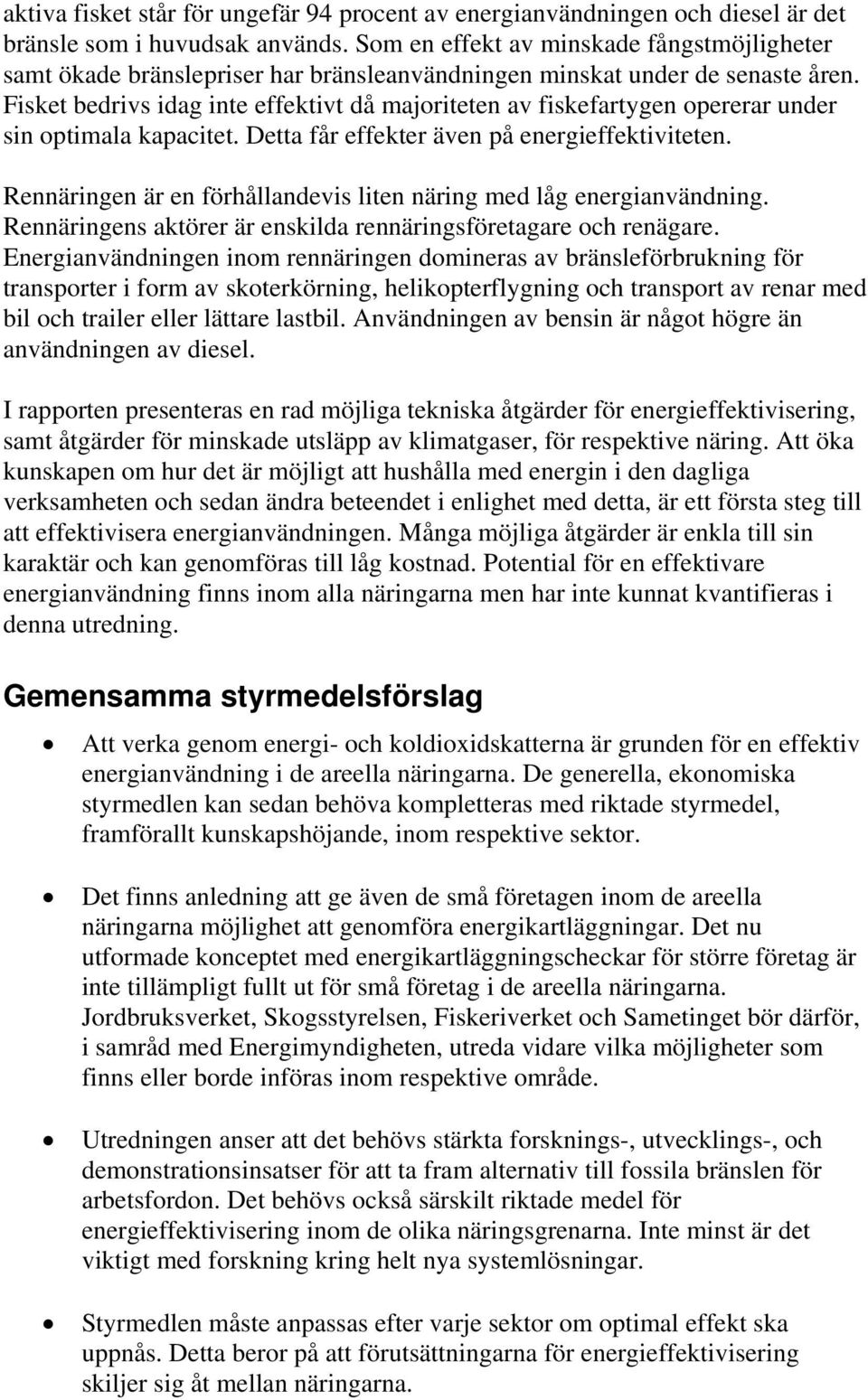 Fisket bedrivs idag inte effektivt då majoriteten av fiskefartygen opererar under sin optimala kapacitet. Detta får effekter även på energieffektiviteten.