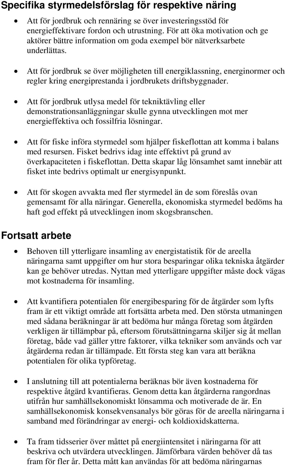 Att för jordbruk se över möjligheten till energiklassning, energinormer och regler kring energiprestanda i jordbrukets driftsbyggnader.