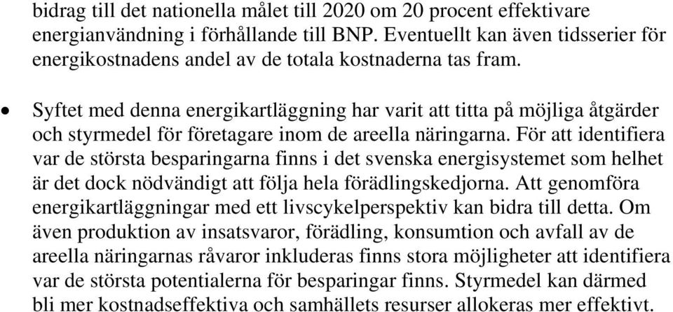 Syftet med denna energikartläggning har varit att titta på möjliga åtgärder och styrmedel för företagare inom de areella näringarna.