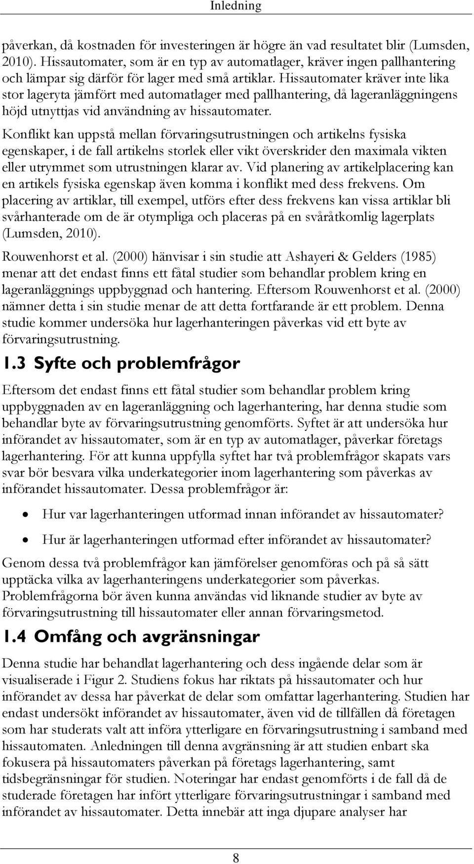 Hissautomater kräver inte lika stor lageryta jämfört med automatlager med pallhantering, då lageranläggningens höjd utnyttjas vid användning av hissautomater.