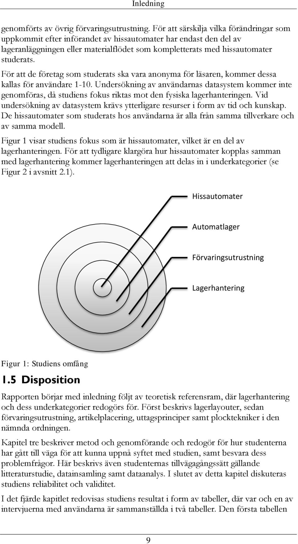 För att de företag som studerats ska vara anonyma för läsaren, kommer dessa kallas för användare 1-10.