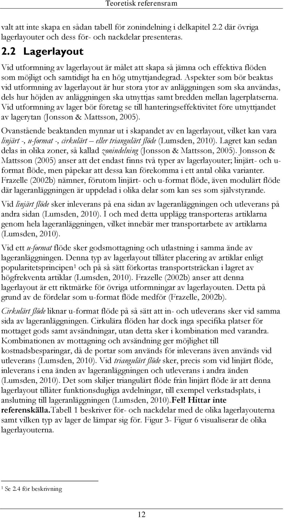 2 Lagerlayout Vid utformning av lagerlayout är målet att skapa så jämna och effektiva flöden som möjligt och samtidigt ha en hög utnyttjandegrad.