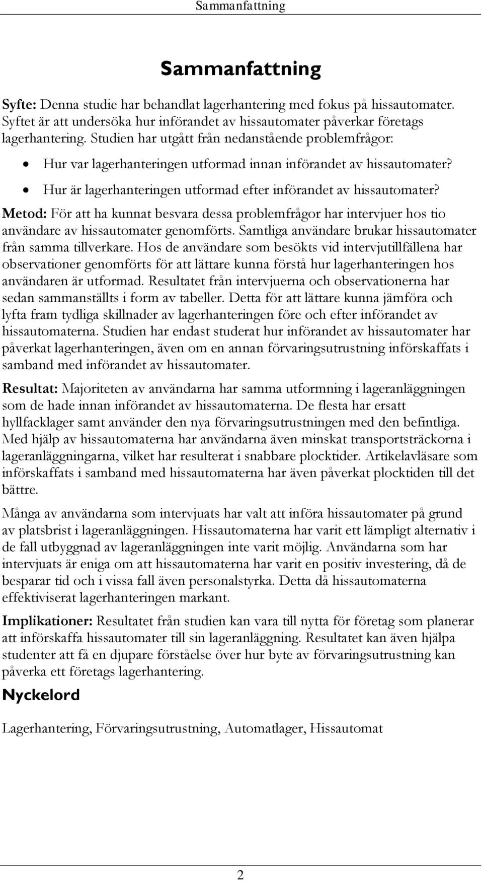 Metod: För att ha kunnat besvara dessa problemfrågor har intervjuer hos tio användare av hissautomater genomförts. Samtliga användare brukar hissautomater från samma tillverkare.