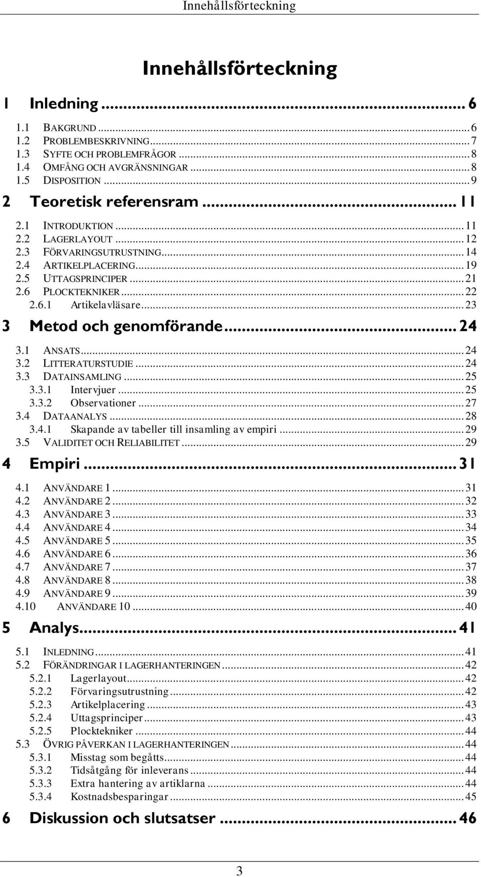 .. 23 3 Metod och genomförande... 24 3.1 ANSATS... 24 3.2 LITTERATURSTUDIE... 24 3.3 DATAINSAMLING... 25 3.3.1 Intervjuer... 25 3.3.2 Observationer... 27 3.4 DATAANALYS... 28 3.4.1 Skapande av tabeller till insamling av empiri.