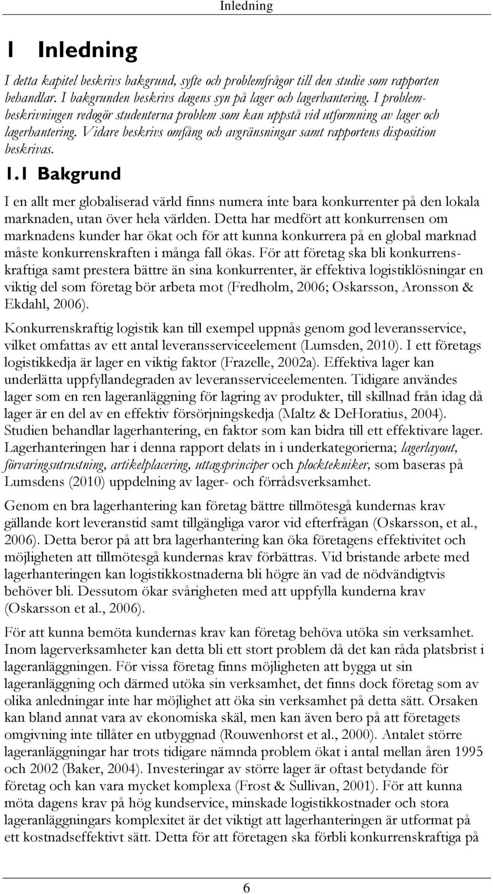 1 Bakgrund I en allt mer globaliserad värld finns numera inte bara konkurrenter på den lokala marknaden, utan över hela världen.