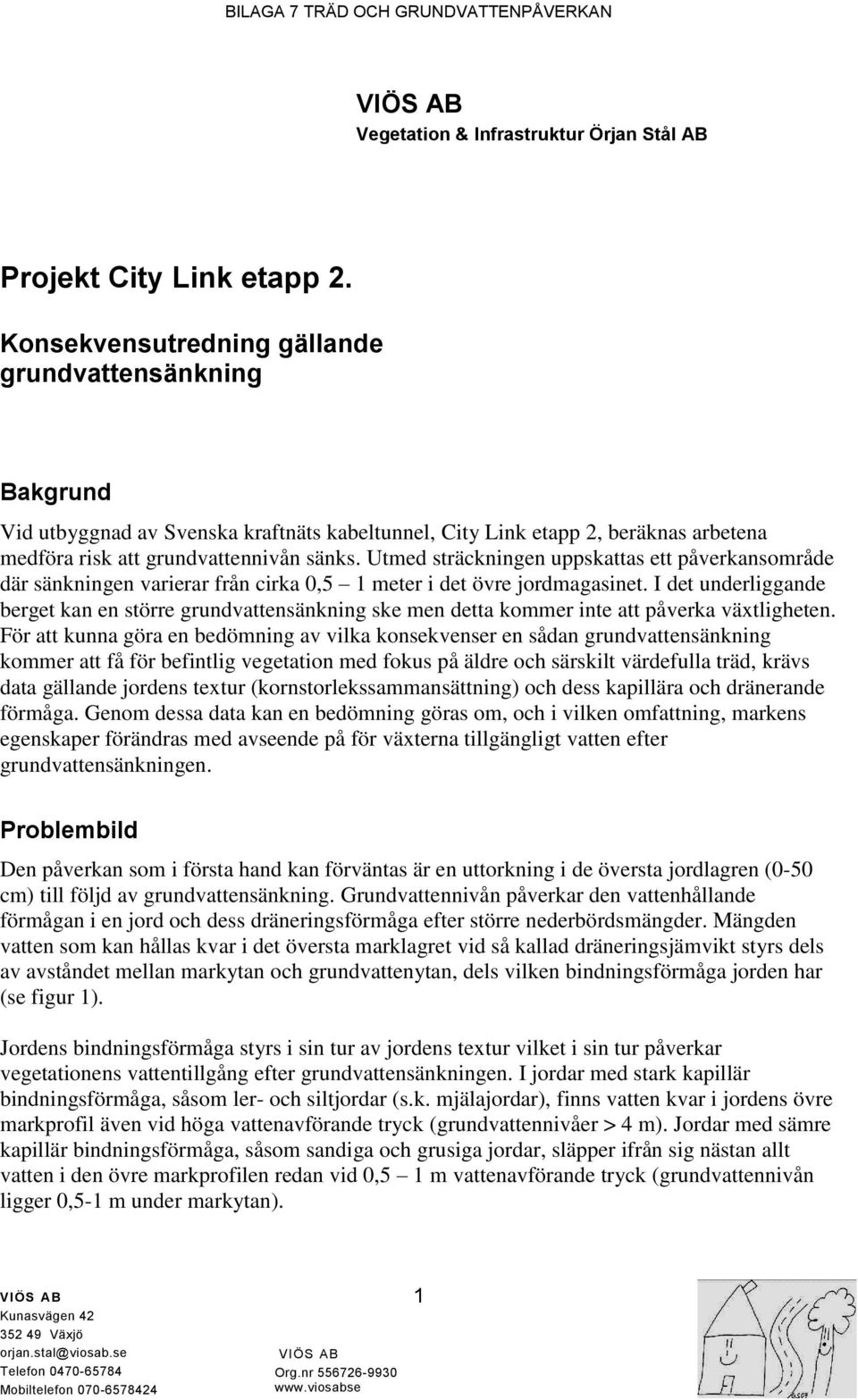 Utmed sträckningen uppskattas ett påverkansområde där sänkningen varierar från cirka 0,5 1 meter i det övre jordmagasinet.