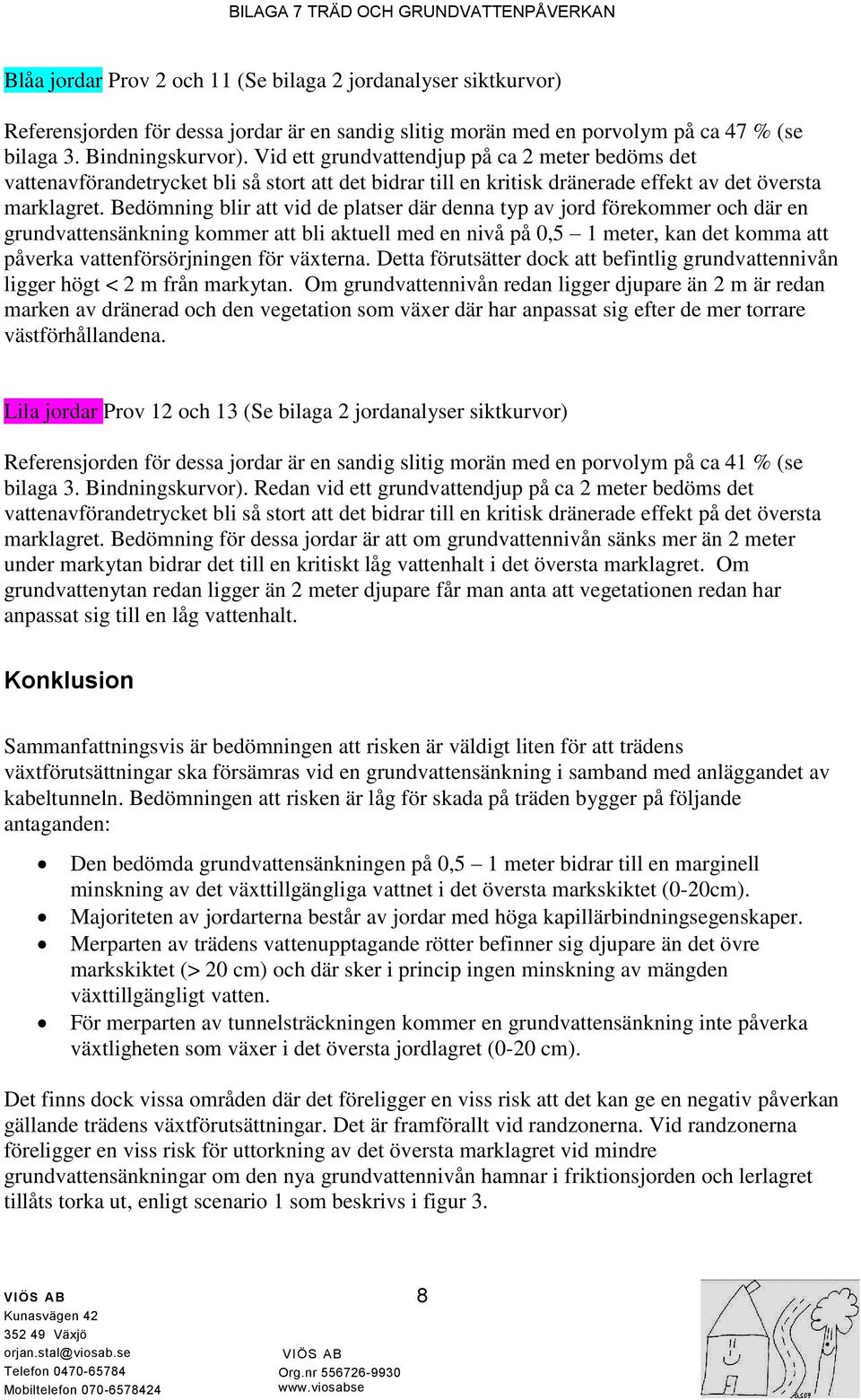 Bedömning blir att vid de platser där denna typ av jord förekommer och där en grundvattensänkning kommer att bli aktuell med en nivå på 0,5 1 meter, kan det komma att påverka vattenförsörjningen för