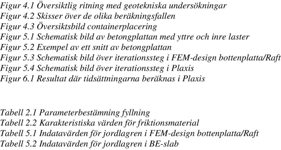 3 Schematisk bild över iterationssteg i FEM-design bottenplatta/raft Figur 5.4 Schematisk bild över iterationssteg i Plaxis Figur 6.