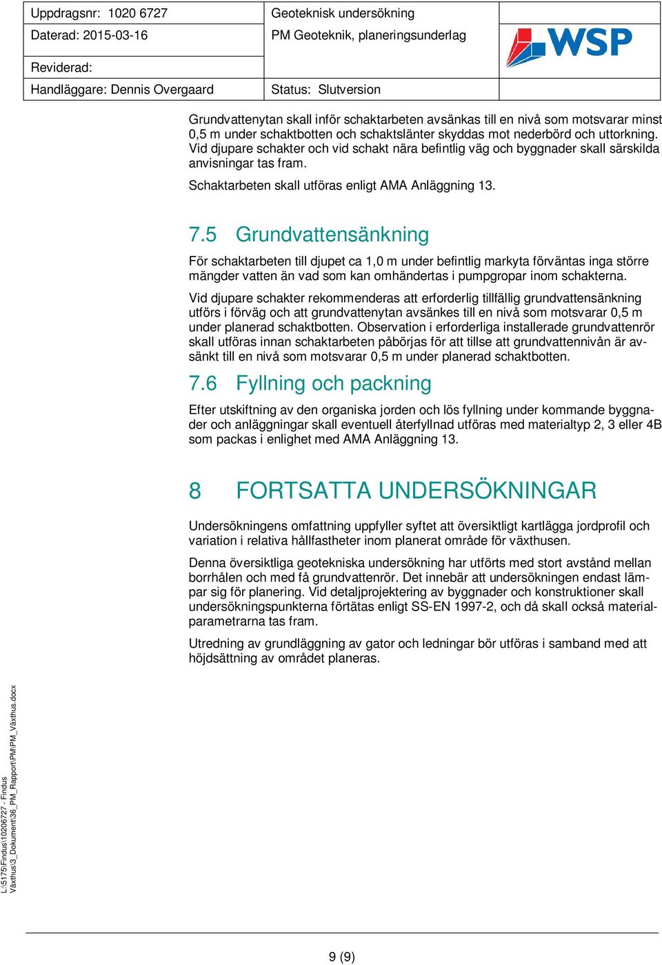 5 Grundvattensänkning För schaktarbeten till djupet ca 1,0 m under befintlig markyta förväntas inga större mängder vatten än vad som kan omhändertas i pumpgropar inom schakterna.