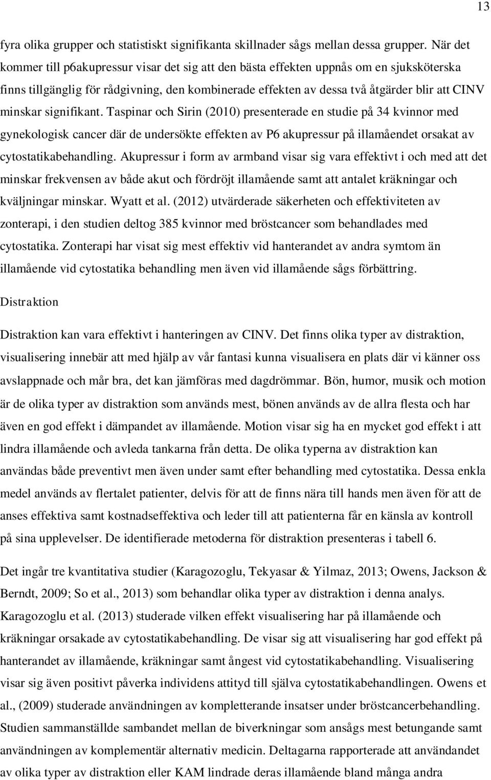 signifikant. Taspinar och Sirin (2010) presenterade en studie på 34 kvinnor med gynekologisk cancer där de undersökte effekten av P6 akupressur på illamåendet orsakat av cytostatikabehandling.