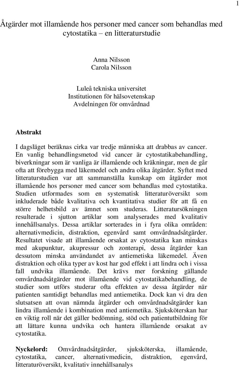 En vanlig behandlingsmetod vid cancer är cytostatikabehandling, biverkningar som är vanliga är illamående och kräkningar, men de går ofta att förebygga med läkemedel och andra olika åtgärder.