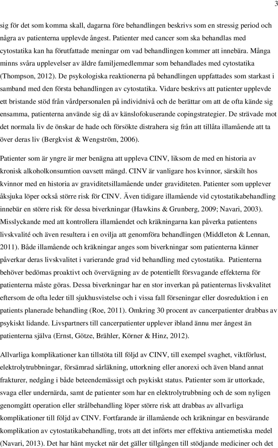 Många minns svåra upplevelser av äldre familjemedlemmar som behandlades med cytostatika (Thompson, 2012).