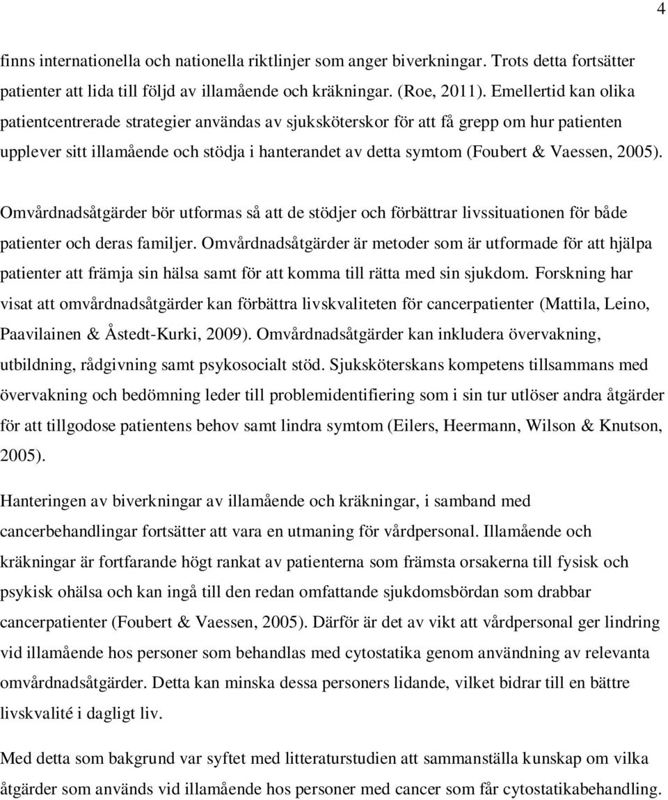 2005). Omvårdnadsåtgärder bör utformas så att de stödjer och förbättrar livssituationen för både patienter och deras familjer.