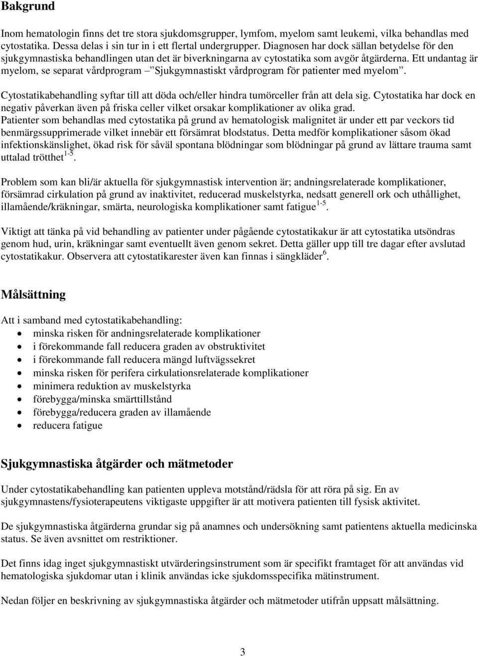 Ett undantag är myelom, se separat vårdprogram Sjukgymnastiskt vårdprogram för patienter med myelom. Cytostatikabehandling syftar till att döda och/eller hindra tumörceller från att dela sig.