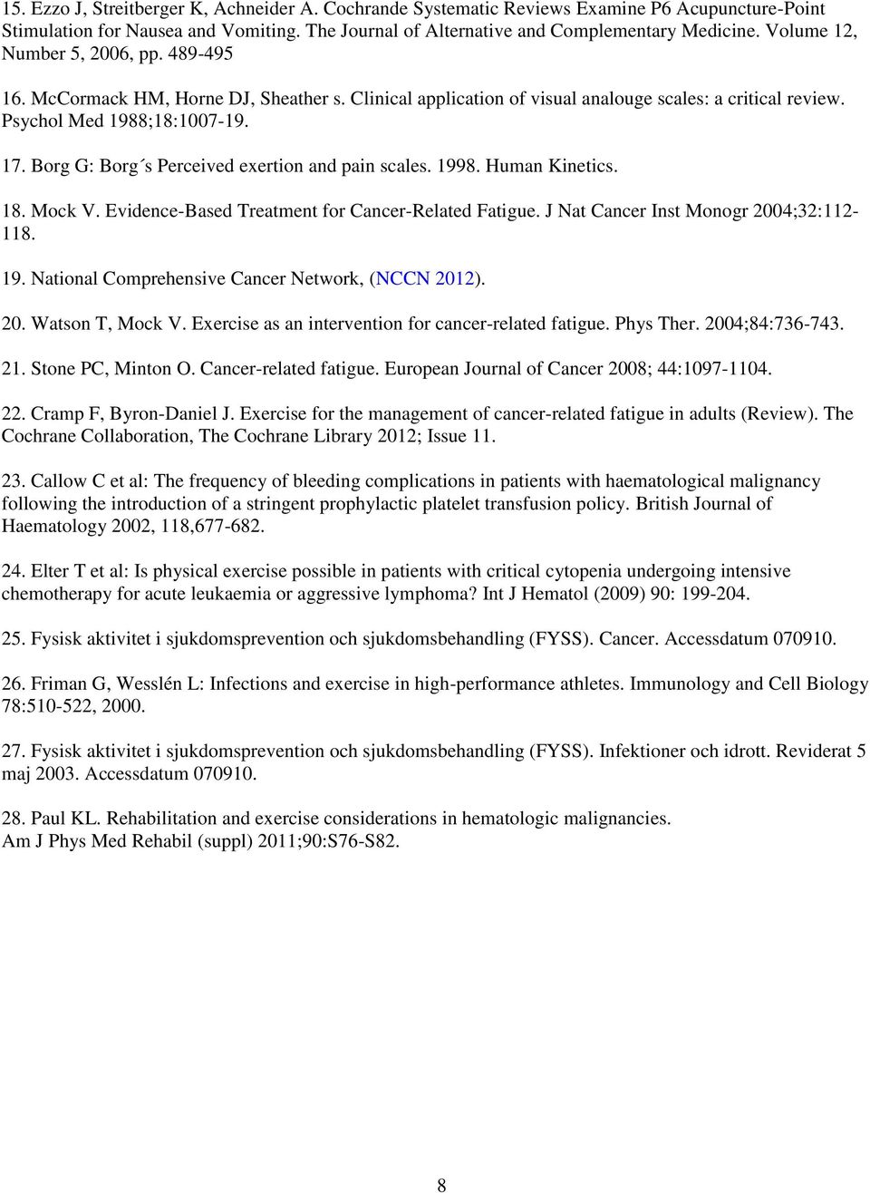 Borg G: Borg s Perceived exertion and pain scales. 1998. Human Kinetics. 18. Mock V. Evidence-Based Treatment for Cancer-Related Fatigue. J Nat Cancer Inst Monogr 2004;32:112-118. 19. National Comprehensive Cancer Network, (NCCN 2012).