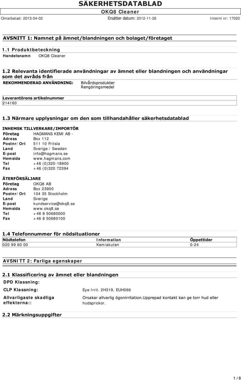 3 Närmare upplysningar om den som tillhandahåller säkerhetsdatablad INHEMSK TILLVERKARE/IMPORTÖR Företag HAGMANS KEMI AB - Adress Box 112 Postnr/Ort 511 10 Fritsla Land Sverige / Sweden E-post