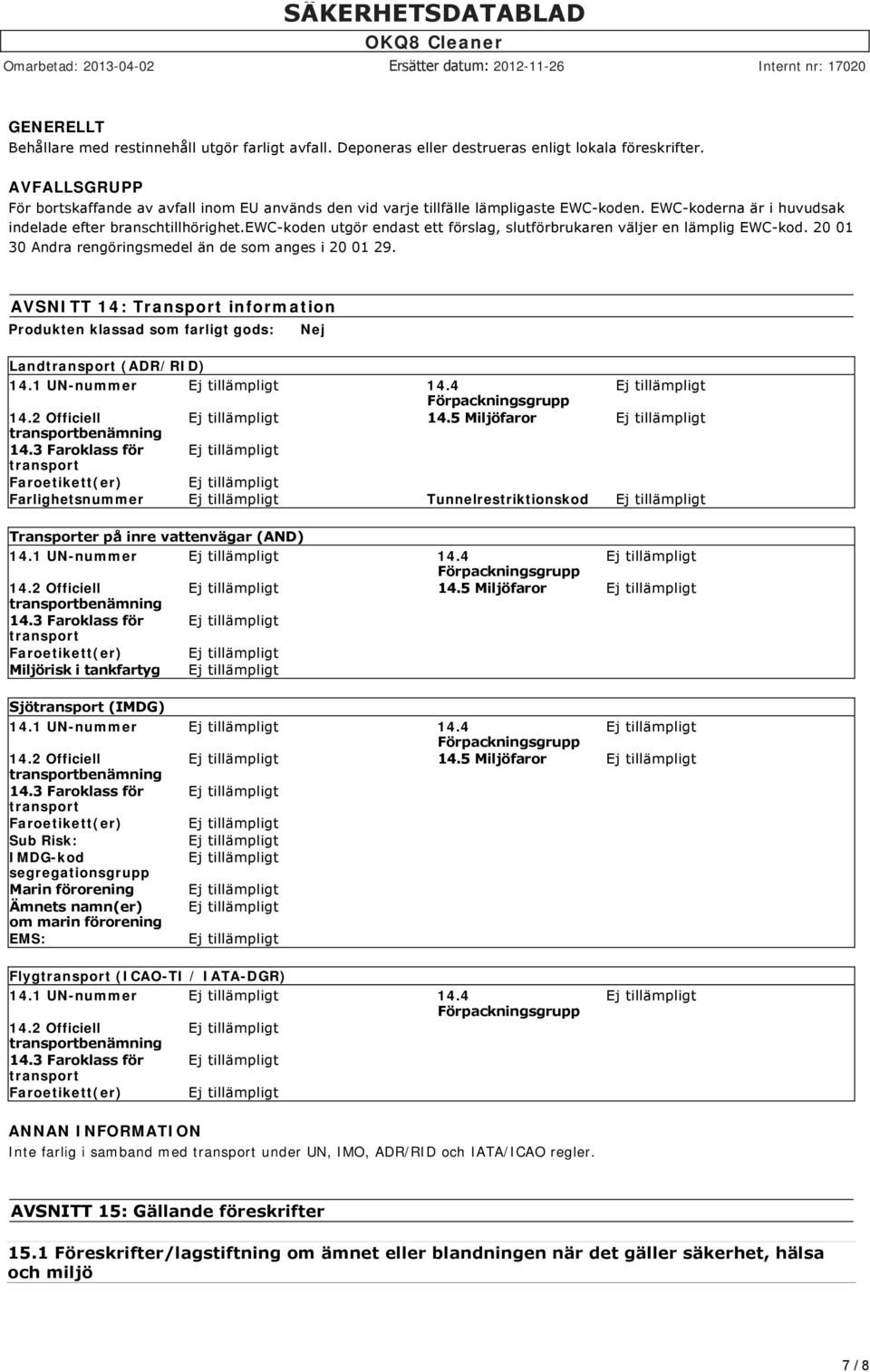 ewc koden utgör endast ett förslag, slutförbrukaren väljer en lämplig EWC kod. 20 01 30 Andra rengöringsmedel än de som anges i 20 01 29.