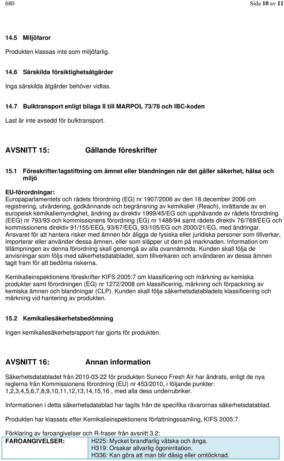 1 Föreskrifter/lagstiftning om ämnet eller blandningen när det gäller säkerhet, hälsa och miljö EU-förordningar: Europaparlamentets och rådets förordning (EG) nr 1907/2006 av den 18 december 2006 om