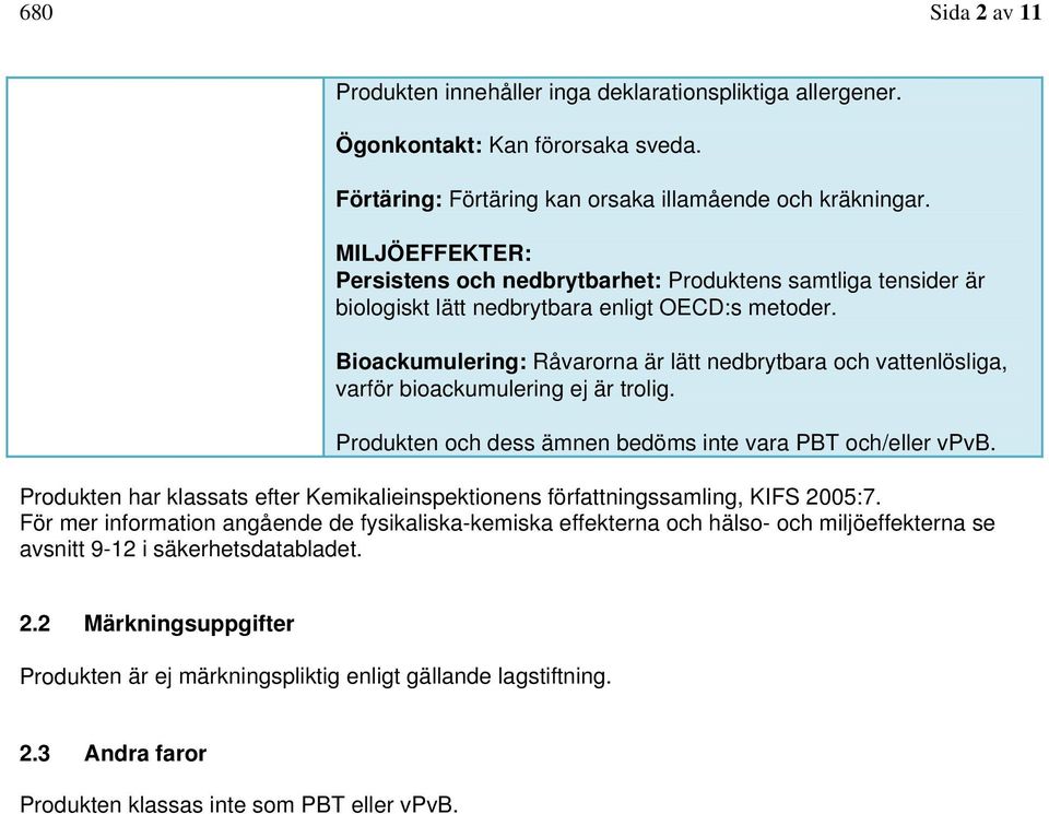 Bioackumulering: Råvarorna är lätt nedbrytbara och vattenlösliga, varför bioackumulering ej är trolig. Produkten och dess ämnen bedöms inte vara PBT och/eller vpvb.