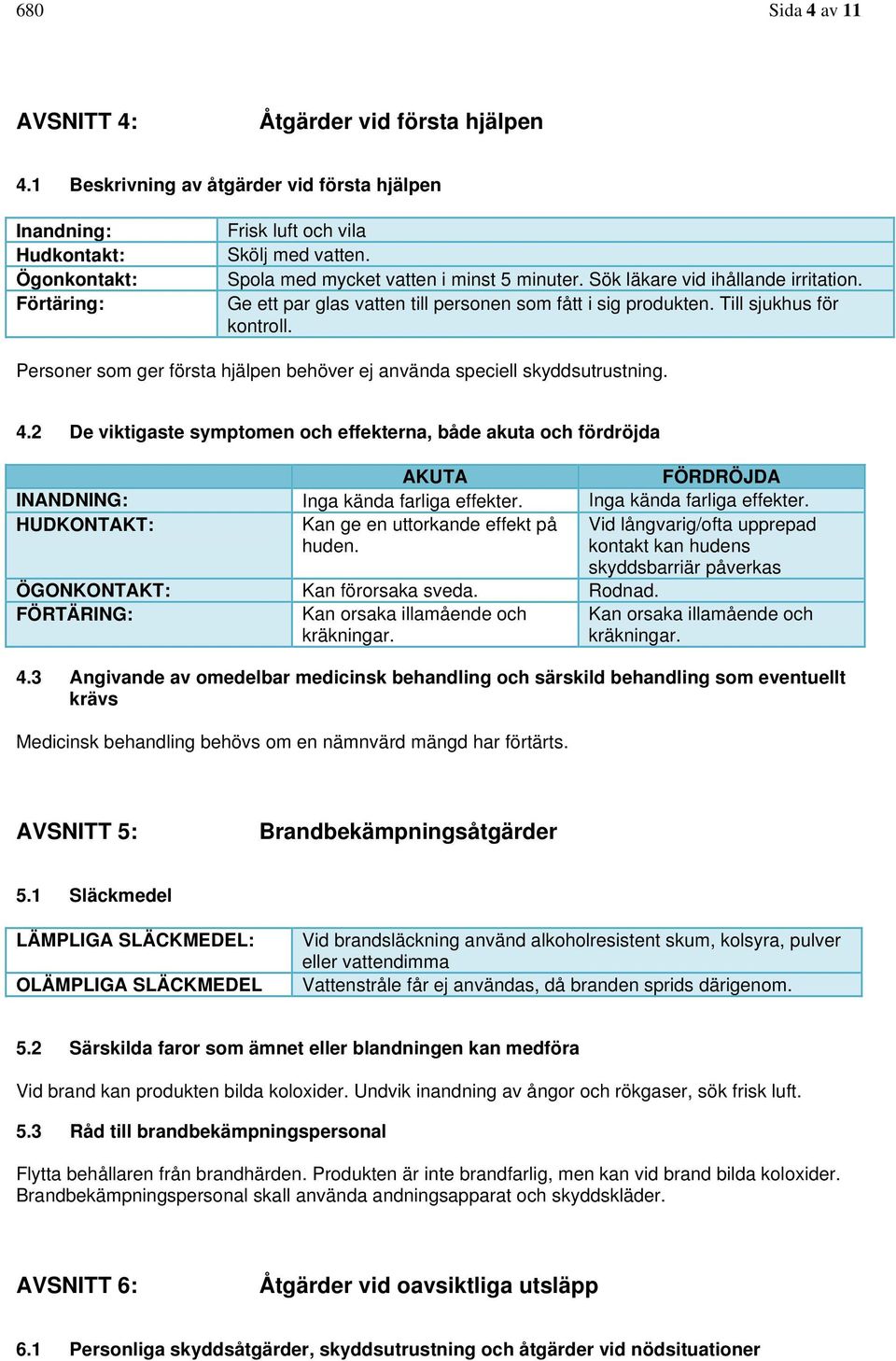 Personer som ger första hjälpen behöver ej använda speciell skyddsutrustning. 4.