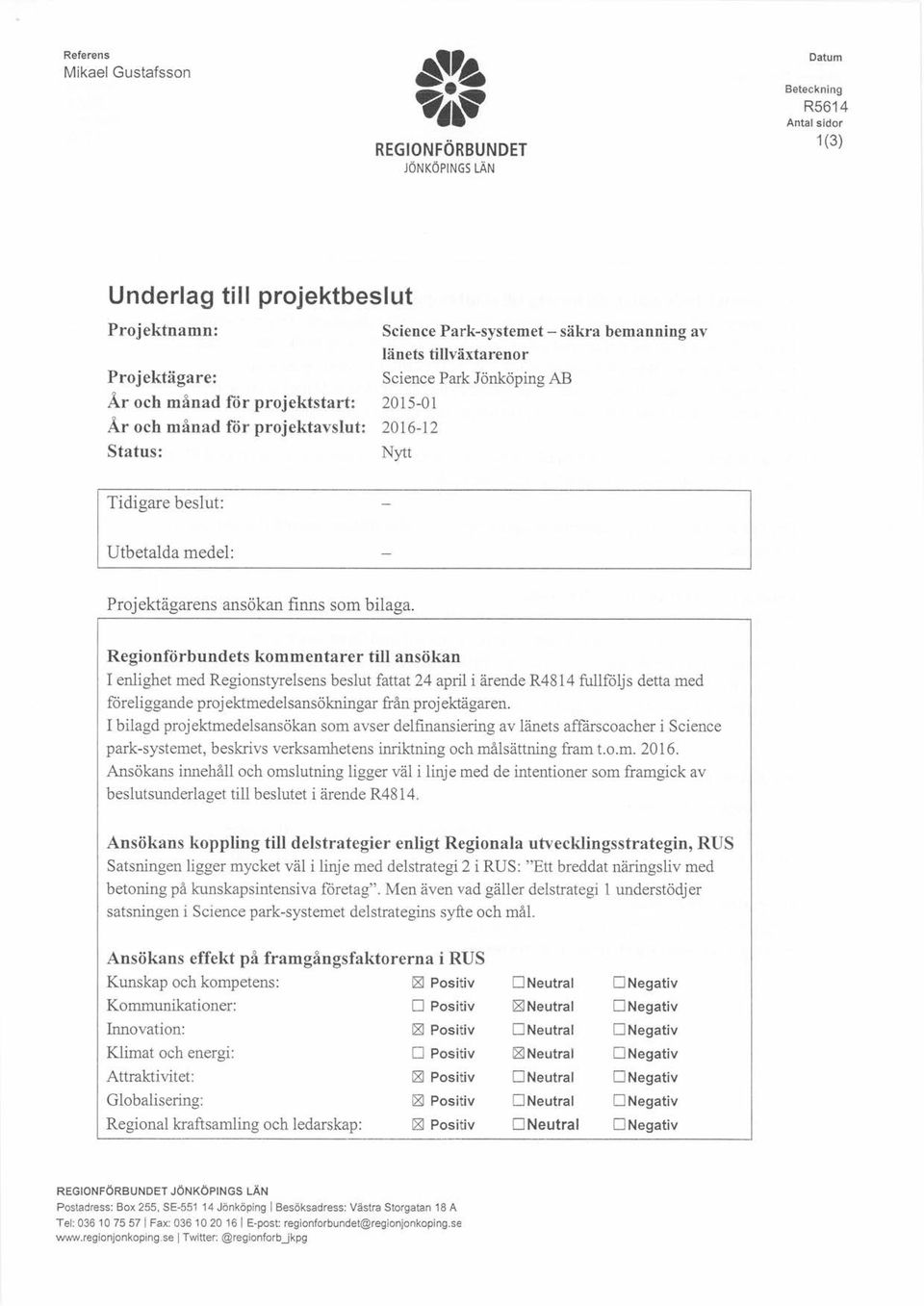 Reginförbundets kmmentarer ti ansökan I enighet med Reginstyresens besut fattat 24 apri i ärende R4814 fuföjs detta med föreiggande prjektmedesansökningar från pr j ektägaren.